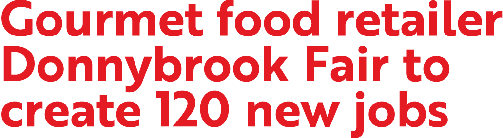 Gourmet food retailer Donnybrook Fair to create 120 new jobs