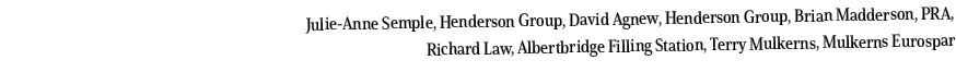 Julie-Anne Semple, Henderson Group, David Agnew, Henderson Group, Brian Madderson, PRA, Richard Law, Albertbridge Fil   