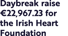 Daybreak raise  22,967 23 for the Irish Heart Foundation