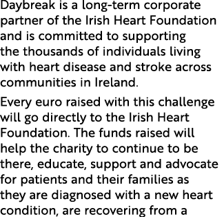 Daybreak is a long-term corporate partner of the Irish Heart Foundation and is committed to supporting the thousands    