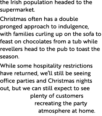 the Irish population headed to the supermarket  Christmas often has a double pronged approach to indulgence, with fam   