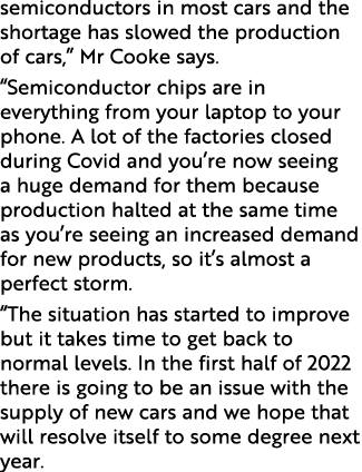 semiconductors in most cars and the shortage has slowed the production of cars,  Mr Cooke says   Semiconductor chips    