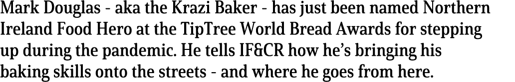 Mark Douglas - aka the Krazi Baker - has just been named Northern Ireland Food Hero at the TipTree World Bread Awards   