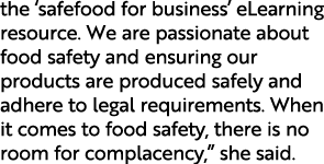 the  safefood for business  eLearning resource  We are passionate about food safety and ensuring our products are pro   