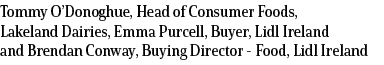 Tommy O’Donoghue, Head of Consumer Foods, Lakeland Dairies, Emma Purcell, Buyer, Lidl Ireland and Brendan Conway, Buy...