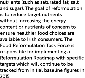 nutrients (such as saturated fat, salt and sugar). The goal of reformulation is to reduce target nutrients without in...