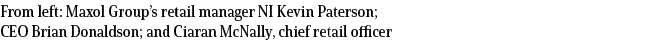 From left: Maxol Group’s retail manager NI Kevin Paterson; CEO Brian Donaldson; and Ciaran McNally, chief retail officer