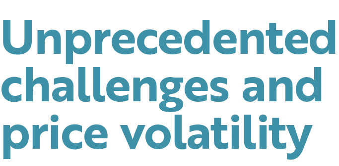 Unprecedented challenges and price volatility