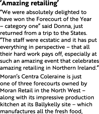 ‘Amazing retailing’ “We were absolutely delighted to have won the Forecourt of the Year – category one” said Donna, j...