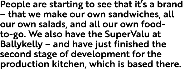 People are starting to see that it’s a brand – that we make our own sandwiches, all our own salads, and all our own f...