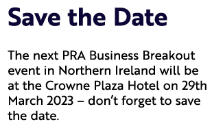 Save the Date The next PRA Business Breakout event in Northern Ireland will be at the Crowne Plaza Hotel on 29th Marc...