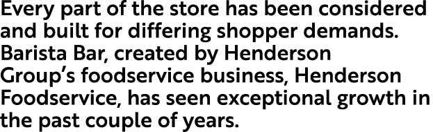 Every part of the store has been considered and built for differing shopper demands. Barista Bar, created by Henderso...
