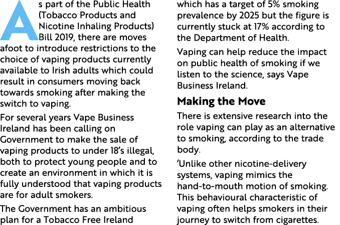 As part of the Public Health (Tobacco Products and Nicotine Inhaling Products) Bill 2019, there are moves afoot to in...