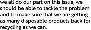 we all do our part on this issue, we should be able to tackle the problem and to make sure that we are getting as man...