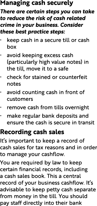 Managing cash securely There are certain steps you can take to reduce the risk of cash related crime in your business...
