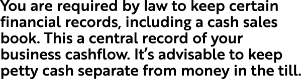 You are required by law to keep certain financial records, including a cash sales book. This a central record of your...