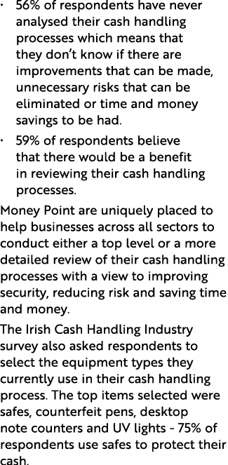 • 56% of respondents have never analysed their cash handling processes which means that they don’t know if there are ...