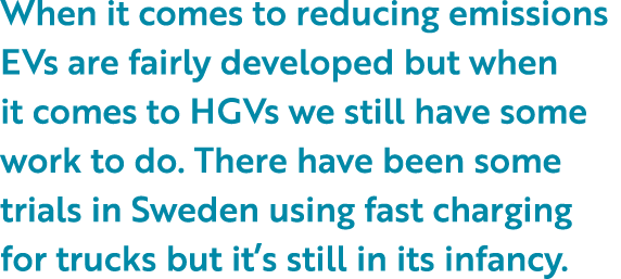 When it comes to reducing emissions EVs are fairly developed but when it comes to HGVs we still have some work to do    