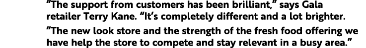   The support from customers has been brilliant,  says Gala retailer Terry Kane   It s completely different and a lot   