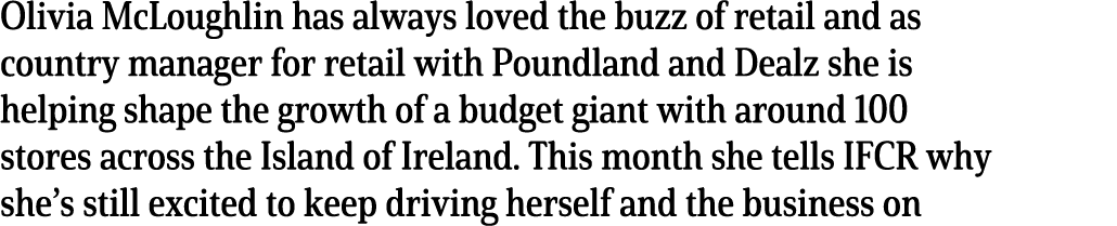 Olivia McLoughlin has always loved the buzz of retail and as country manager for retail with Poundland and Dealz she    