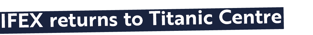 IFEX returns to Titanic Centre 