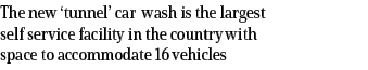 The new  tunnel  car wash is the largest self service facility in the country with space to accommodate 16 vehicles