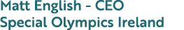 Matt English - CEO Special Olympics Ireland