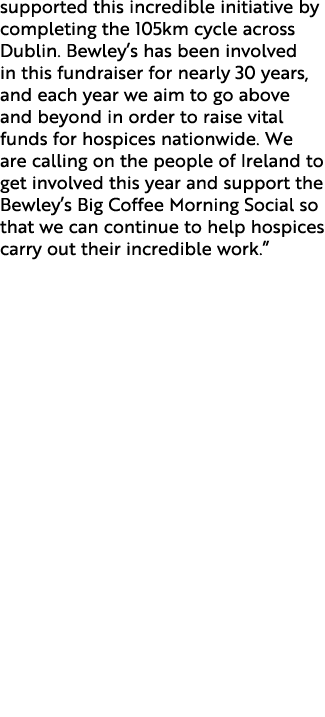 supported this incredible initiative by completing the 105km cycle across Dublin  Bewley s has been involved in this    