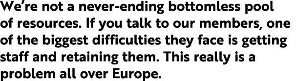 We re not a never-ending bottomless pool of resources  If you talk to our members, one of the biggest difficulties th   