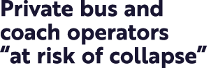 Private bus and coach operators  at risk of collapse 
