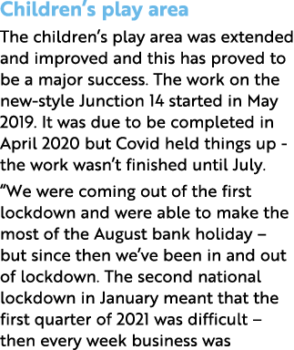 Children s play area The children s play area was extended and improved and this has proved to be a major success  Th   