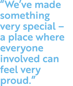  We ve made something very special   a place where everyone involved can feel very proud  