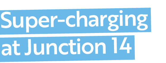 Super-charging at Junction 14
