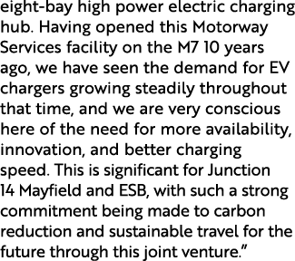 eight-bay high power electric charging hub  Having opened this Motorway Services facility on the M7 10 years ago, we    