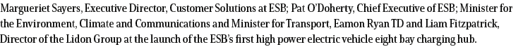 Margueriet Sayers, Executive Director, Customer Solutions at ESB; Pat O Doherty, Chief Executive of ESB; Minister for   