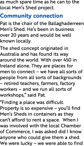 as much spare time as he can to the local Men s Shed project  Community connection Pat is the chair of the Ballaghade   