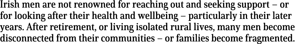 Irish men are not renowned for reaching out and seeking support   or for looking after their health and wellbeing   p   