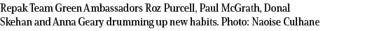 Repak Team Green Ambassadors Roz Purcell, Paul McGrath, Donal Skehan and Anna Geary drumming up new habits  Photo: Na   