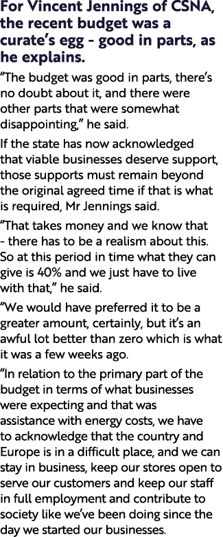 For Vincent Jennings of CSNA, the recent budget was a curate’s egg - good in parts, as he explains. “The budget was g...