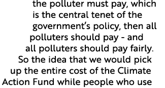 the polluter must pay, which is the central tenet of the government’s policy, then all polluters should pay - and all...