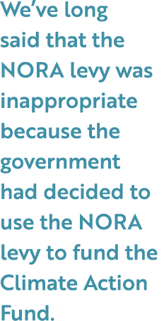 We’ve long said that the NORA levy was inappropriate because the government had decided to use the NORA levy to fund ...
