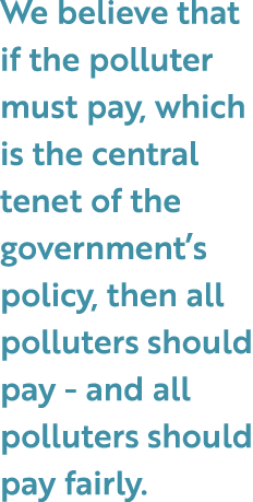 We believe that if the polluter must pay, which is the central tenet of the government’s policy, then all polluters s...