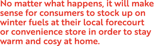 No matter what happens, it will make sense for consumers to stock up on winter fuels at their local forecourt or conv...