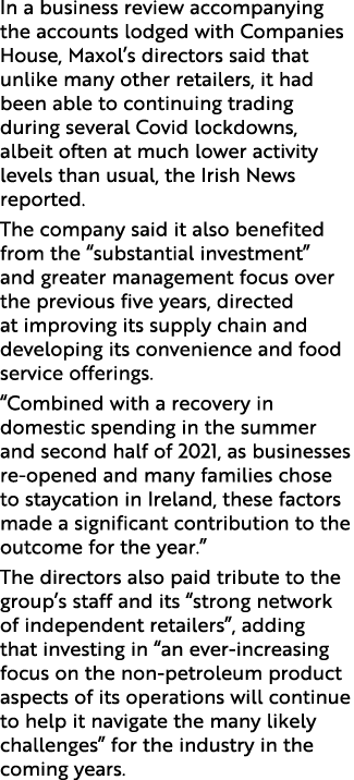 In a business review accompanying the accounts lodged with Companies House, Maxol’s directors said that unlike many o...