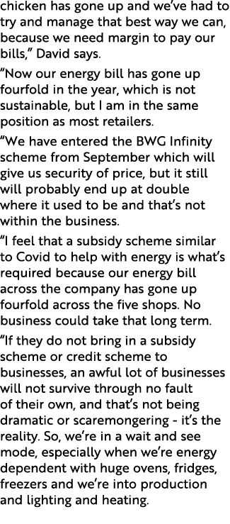 chicken has gone up and we’ve had to try and manage that best way we can, because we need margin to pay our bills,” D...