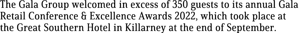The Gala Group welcomed in excess of 350 guests to its annual Gala Retail Conference & Excellence Awards 2022, which ...