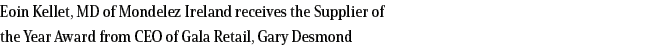 Eoin Kellet, MD of Mondelez Ireland receives the Supplier of the Year Award from CEO of Gala Retail, Gary Desmond