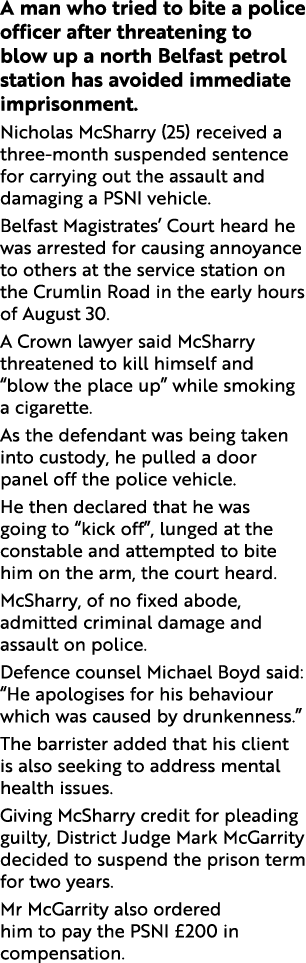 A man who tried to bite a police officer after threatening to blow up a north Belfast petrol station has avoided imme...