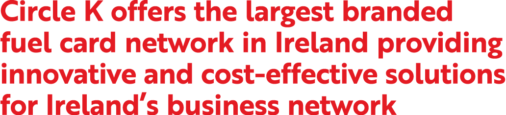 Circle K offers the largest branded fuel card network in Ireland providing innovative and cost-effective solutions fo...