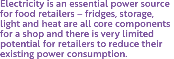 Electricity is an essential power source for food retailers – fridges, storage, light and heat are all core component...